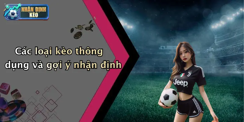 Các loại kèo thông dụng và gợi ý nhận định