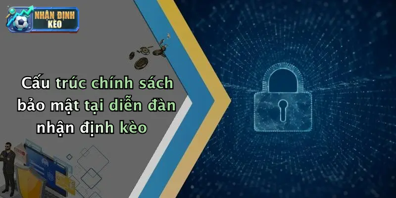 Cấu trúc chính sách bảo mật tại diễn đàn nhận định kèo