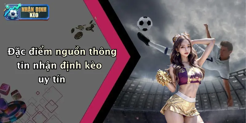 Đặc điểm nguồn thông tin nhận định kèo uy tín