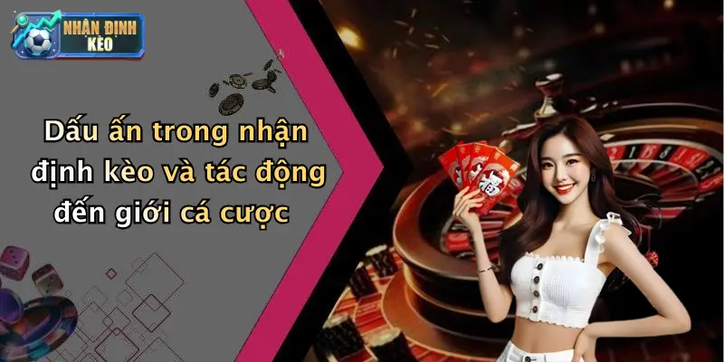 Dấu ấn trong nhận định kèo và tác động đến giới cá cược
