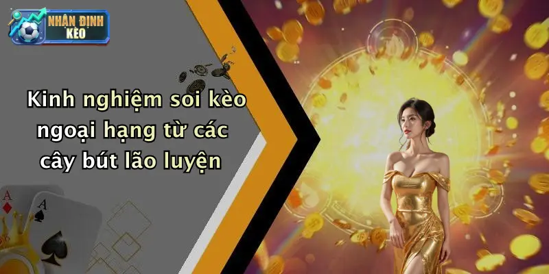 Kinh nghiệm soi kèo ngoại hạng từ các cây bút lão luyện