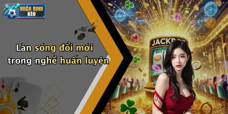 Làn sóng đổi mới trong nghề huấn luyện