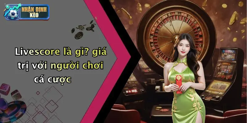 Livescore là gì? giá trị với người chơi cá cược