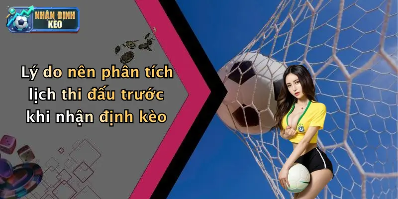 Lý do nên phân tích lịch thi đấu trước khi nhận định kèo