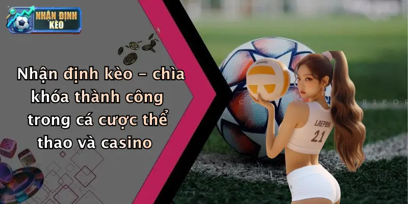Nhận định kèo - chìa khóa thành công trong cá cược thể thao và casino