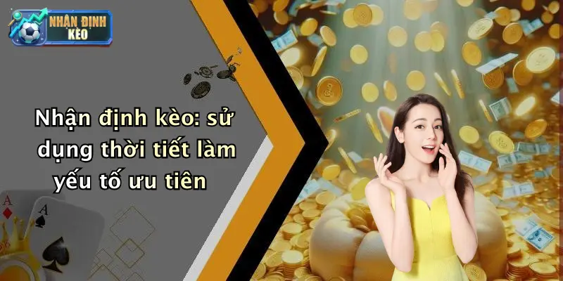 Nhận định kèo: sử dụng thời tiết làm yếu tố ưu tiên