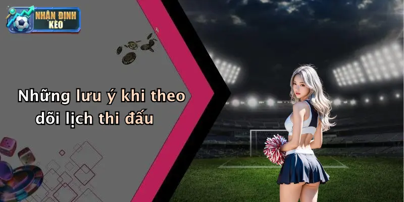 Những lưu ý khi theo dõi lịch thi đấu