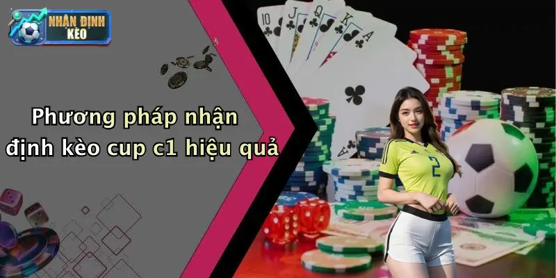 Phương pháp nhận định kèo cup c1 hiệu quả