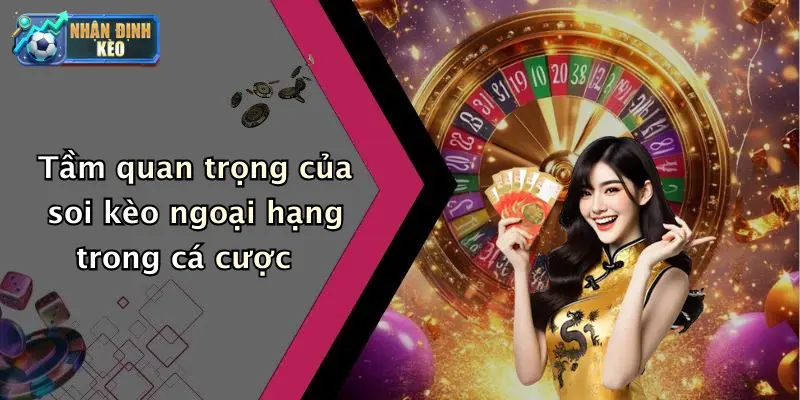 Tầm quan trọng của soi kèo ngoại hạng trong cá cược