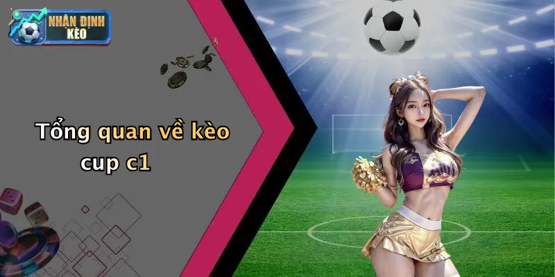 Tổng quan về kèo cup c1