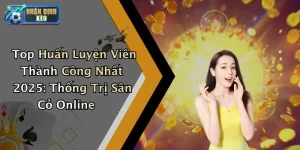 Top Huấn Luyện Viên Thành Công Nhất 2025: Thống Trị Sân Cỏ Online