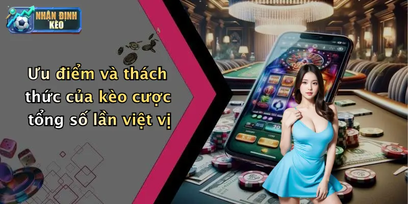 Ưu điểm và thách thức của kèo cược tổng số lần việt vị