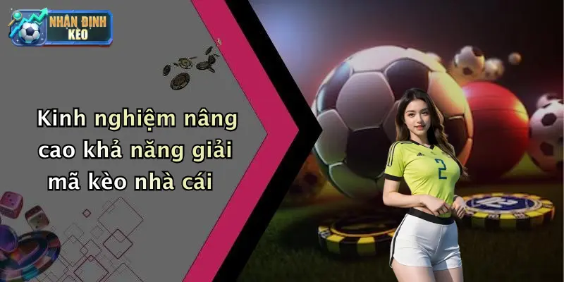 Kinh nghiệm nâng cao khả năng giải mã kèo nhà cái