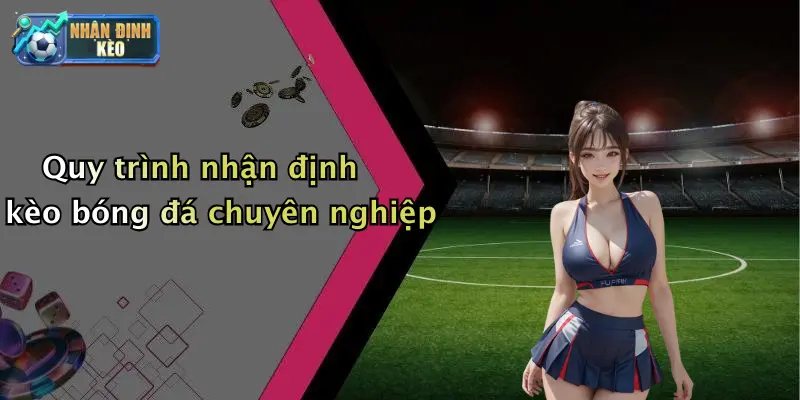 Quy trình nhận định kèo bóng đá chuyên nghiệp