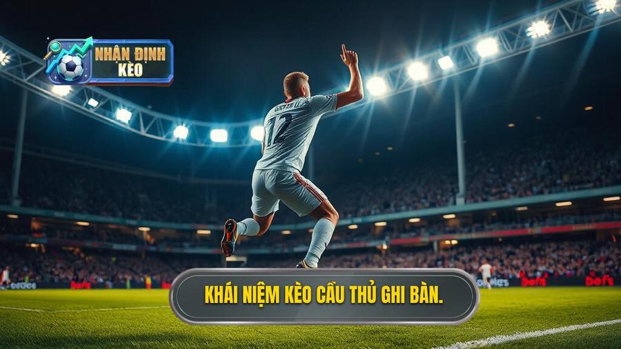 1. Khái niệm kèo cầu thủ ghi bàn.