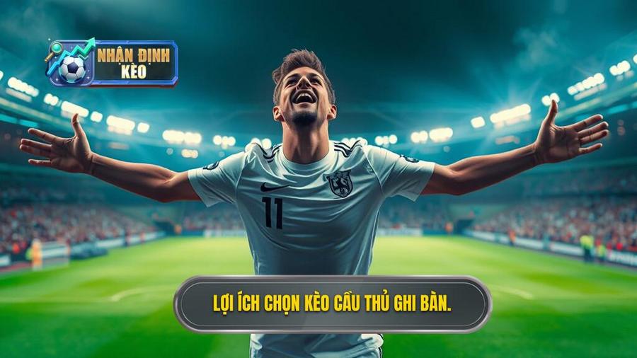 2. Lợi ích chọn kèo cầu thủ ghi bàn.