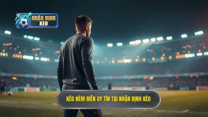 Kèo ném biên uy tín tại NHẬN ĐỊNH KÈO