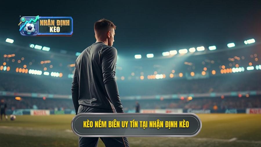 Kèo ném biên uy tín tại NHẬN ĐỊNH KÈO
