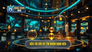 Kèo tài xỉu uy tín Nhận Định Kèo