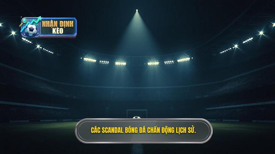 Phân loại các scandal bóng đá phổ biến nhất lịch sử
