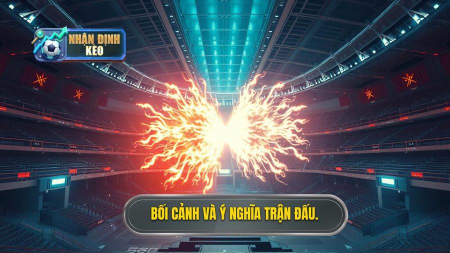 Bối cảnh trận đấu và ý nghĩa thực tại
