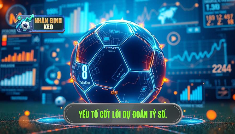 Các yếu tố cốt lõi ảnh hưởng đến kết quả dự đoán tỷ số trước trận